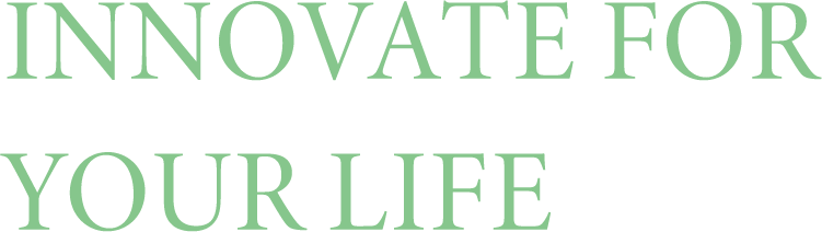 INNOVATE FOR YOUR LIFE